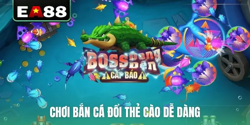 Chơi bắn cá đổi thẻ cào dễ dàng