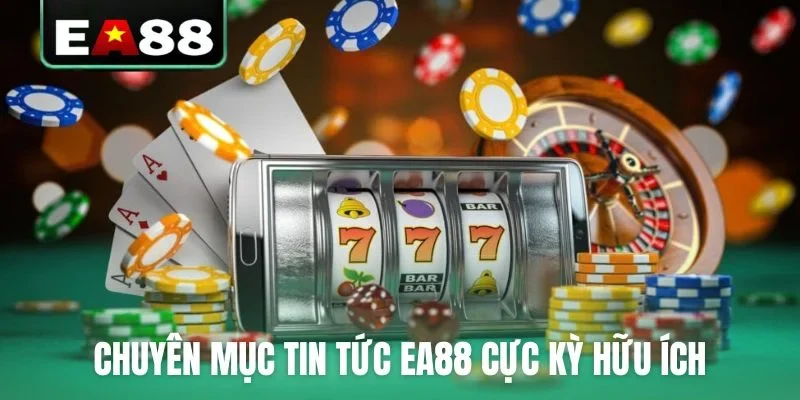 Chuyên mục tin tức EA88 cực kỳ hữu ích cho game thủ